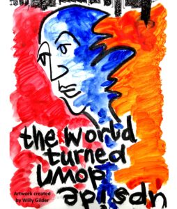 A vibrant image with a red and orange background. At the top there is an upside-down city skyline in black silhouette. There is a human head and neck outlined in black but coloured cobalt blue. The back of the head is incomplete and has a wavy line. The picture features the words 'the world turned upside down'. 'Upside down' is itself written upside down. In the bottom left-hand corner it says 'Artwork created by Willy Gilder'.